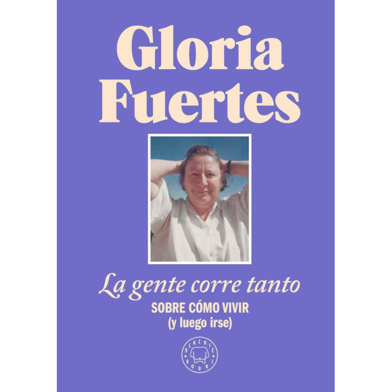 LA GENTE CORRE TANTO SOBRE CÓMO VIVIR (Y LUEGO IRSE)