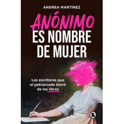 ANONIMO ES NOMBRE DE MUJER. LAS ESCRITORAS QUE EL PATRIARCAD BORRÓ DE LOS LIBROS