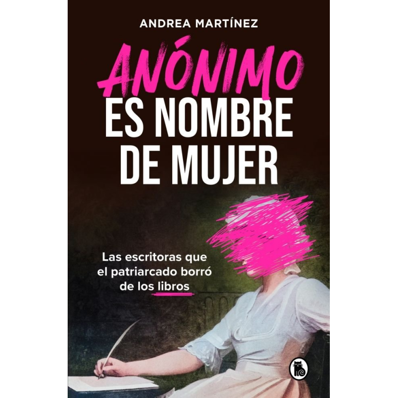 ANONIMO ES NOMBRE DE MUJER. LAS ESCRITORAS QUE EL PATRIARCAD BORRÓ DE LOS LIBROS