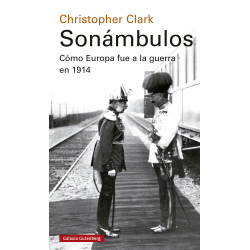 SONAMBULOS. COMO EUROPA FUE A LA GUERRA EN 1914.
