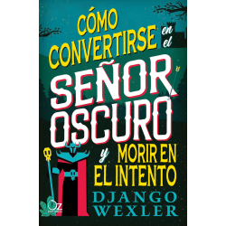 COMO CONVERTIRSE EN EL SEÑOR OSCURO Y NO MORIR EN EL INTENTO