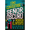 COMO CONVERTIRSE EN EL SEÑOR OSCURO Y NO MORIR EN EL INTENTO