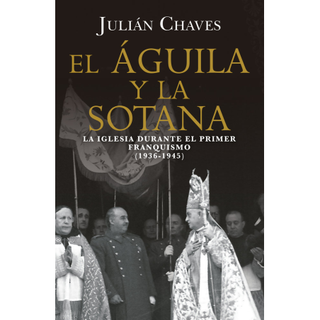 EL AGUILA Y LA SOTANA. LA IGLESIA DURANTE EL PRIEMR FRANQUISMO