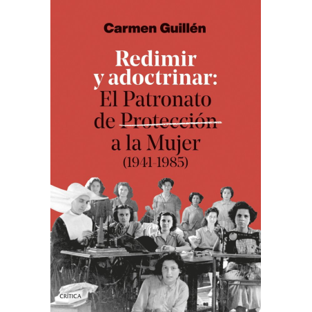 REDIMIR Y ADOCTRINAR: EL PATRONATO DE PROTECCION A LA MUJER (1945-1981)